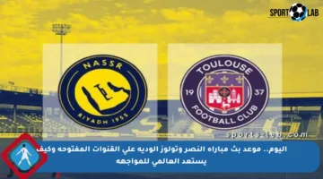 اليوم.. موعد بث مباراة النصر وتولوز الودية على القنوات المفتوحة وكيف يستعد العالمي للمواجهة